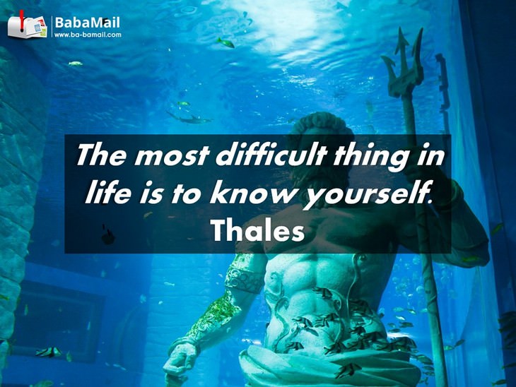Thales - The most difficult thing in life is to know yourself.
