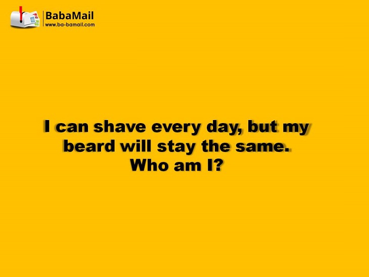I can shave every day, but my beard will stay the same. What am I? tricky riddles with answers