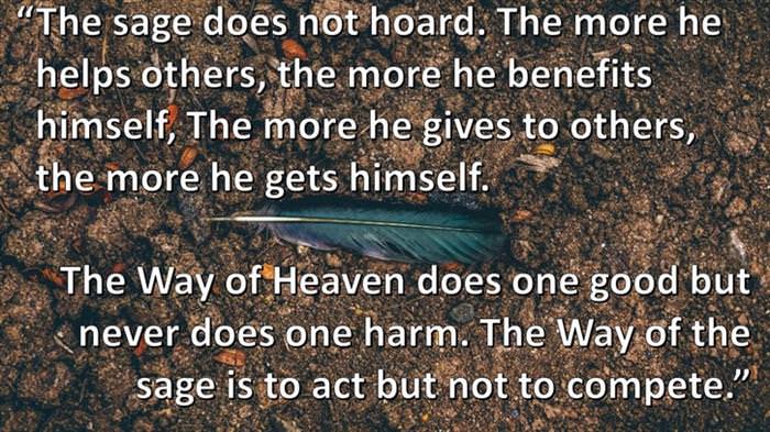 Lao-Tzu - The sage does not hoard. The more he helps others, the more he benefits himself. The more he gives to others, the more he gets himself.