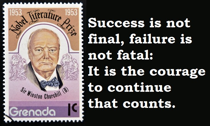 Winston Churchill - Success is not final, failure is not fatal. It is the courage to continue that counts.