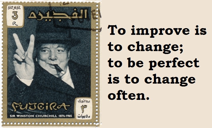 Winston Churchill - To improve is to change; to be perfect is to change often.