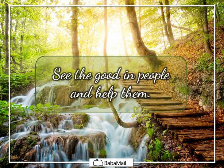 Mahatma Gandhi - See the good in people and help them.