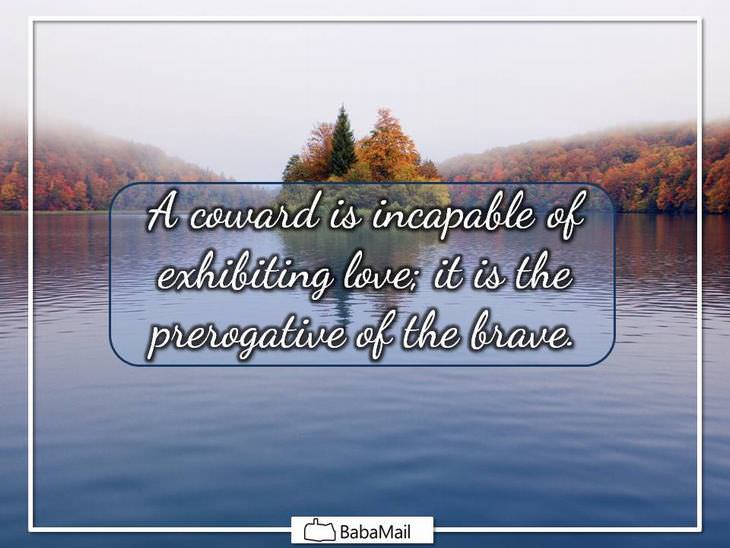 Mahatma Gandhi - A coward is incapable of exhibiting love; it is the prerogative of the brave.