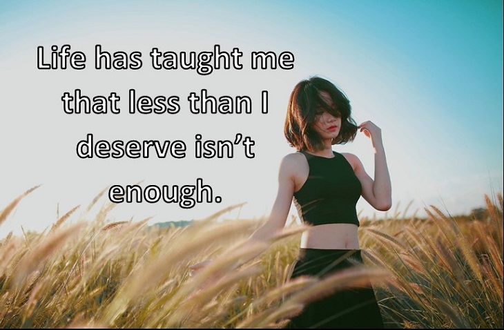 Life has taught me that less than I deserve isn’t enough.