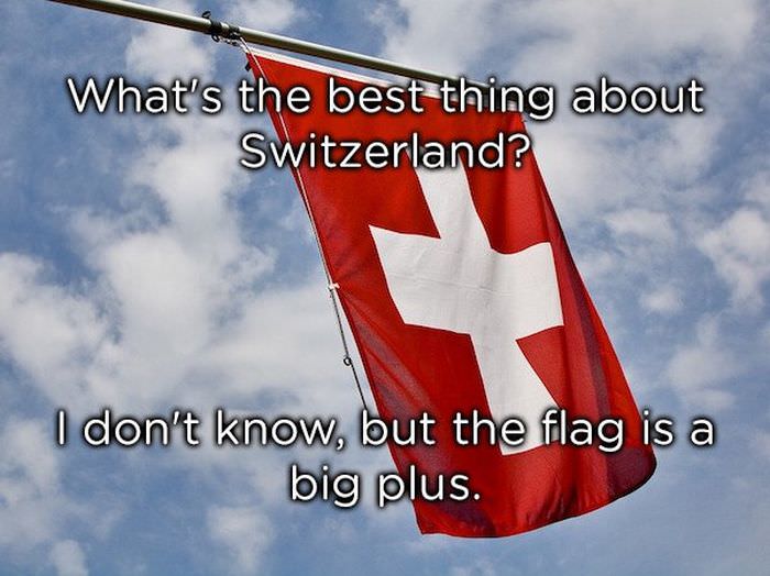 What's the best thing about Switzerland? I don't know but the flag is a big plus.
