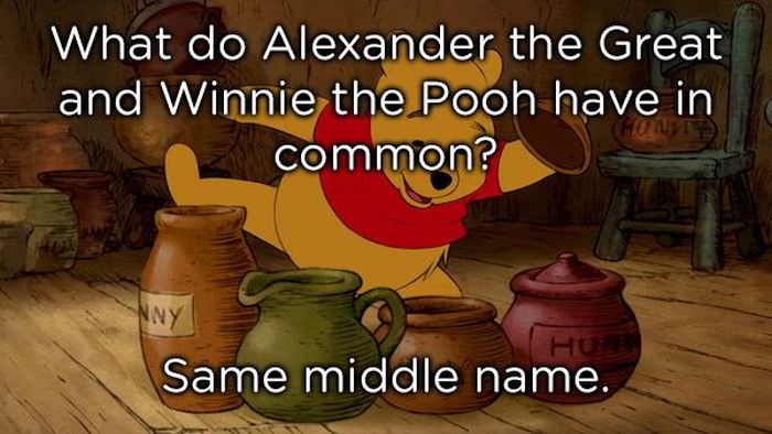 What do Alexander the Great and Winnie the Pooh have in common? Same middle name.