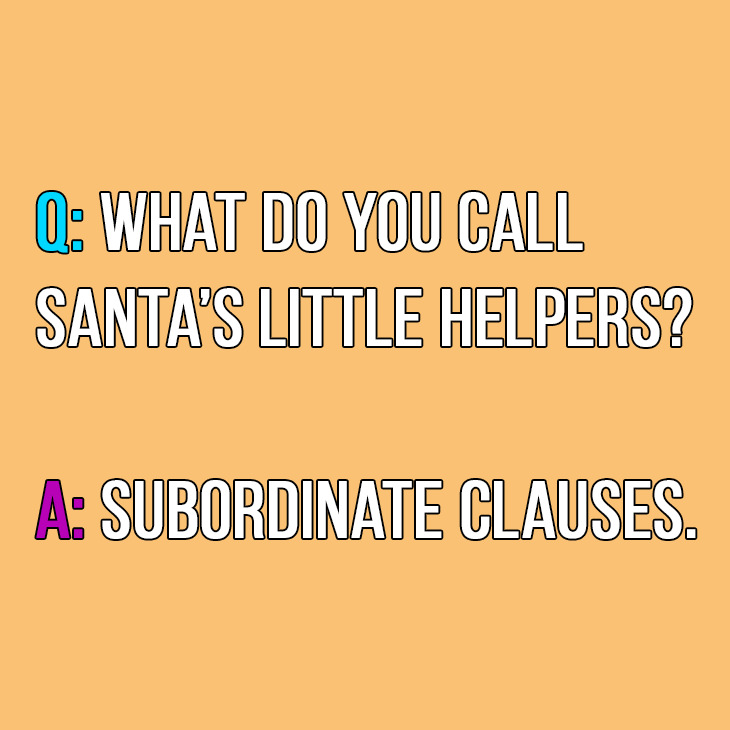 Q: What do you call Santa’s little helpers?

A: Subordinate clauses