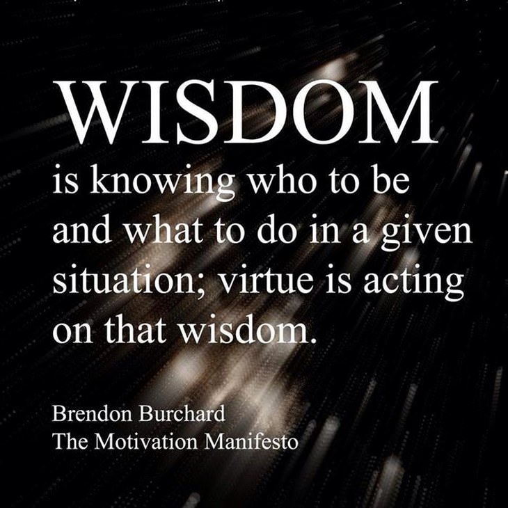 Wisdom is knowing who to be and what to do in a given situation; virtue is acting on that wisdom.