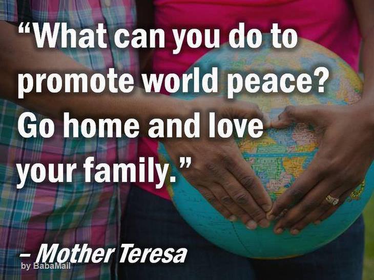 What can you do to promote world peace? Go home and love your family. - beautiful Mother Teresa quotes