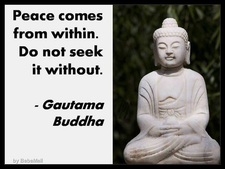 Peace comes from within. Do not seek it without.