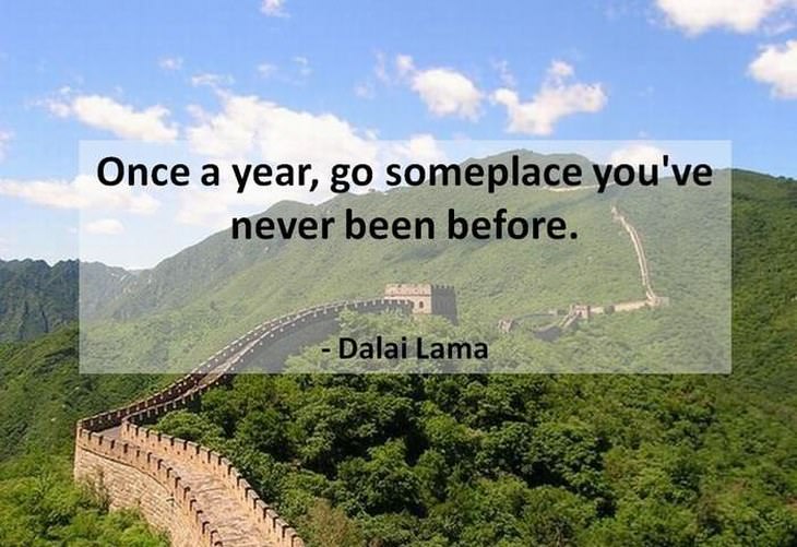 beautiful Dalai Lama quotes - Once a year, go someplace you've never been before.