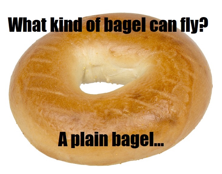 What kind of bagel can fly? A plain bagel. really lame jokes about food