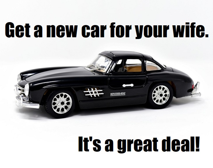 Get a new car for your wife. It's a great deal! lame jokes about marriage