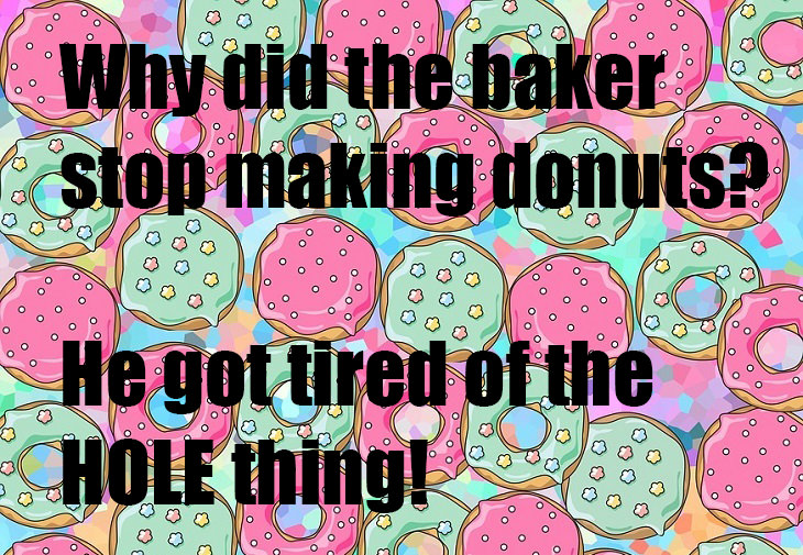 Why did the baker stop making donuts? He got tired of the hole thing! bad joke of the day