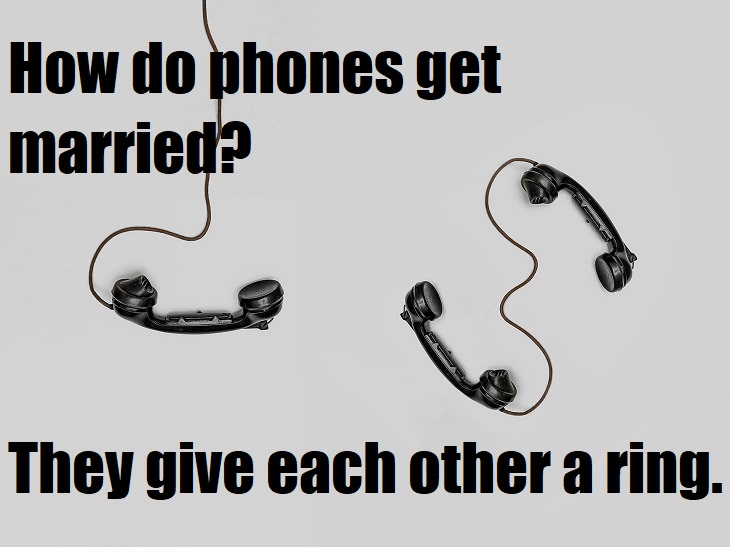 How do phones get married? They give each other a ring. bad jokes about marriage