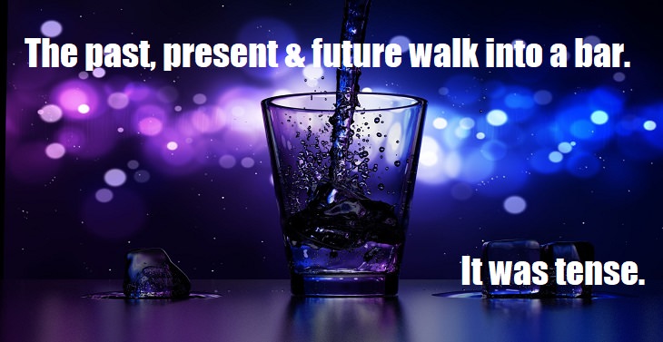 The past, present and future walk into a bar. It was tense. bad bar jokes