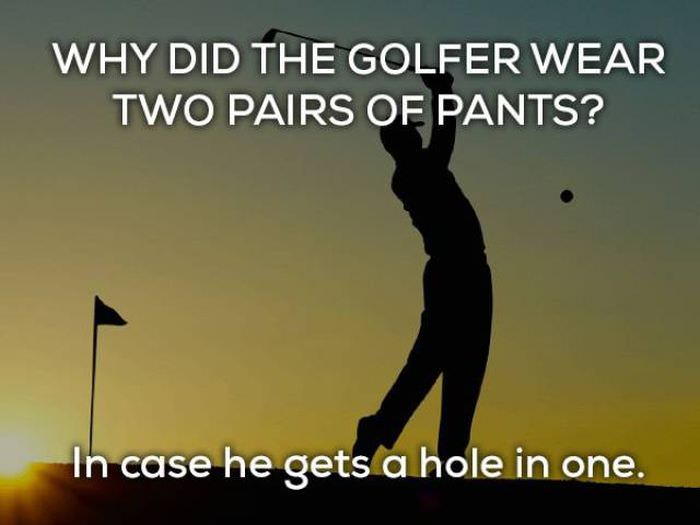 Why did the golfer wear 2 pairs of pants? In case he got a hole in one! bad golf jokes