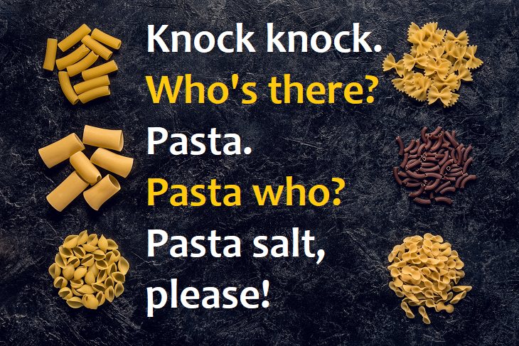 Knock knock!  Who’s there?  Pasta.  Pasta who?  Pasta salt please. - foreign knock knock jokes