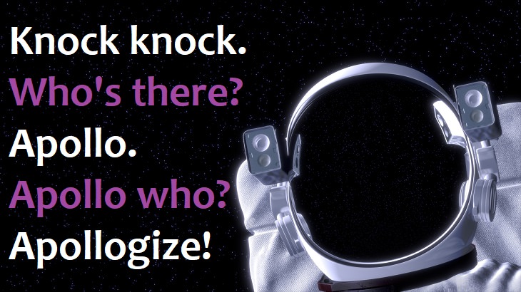 Knock knock.  Who's there?  Apollo.  Apollo who?  Apollogize! - good knock knock jokes