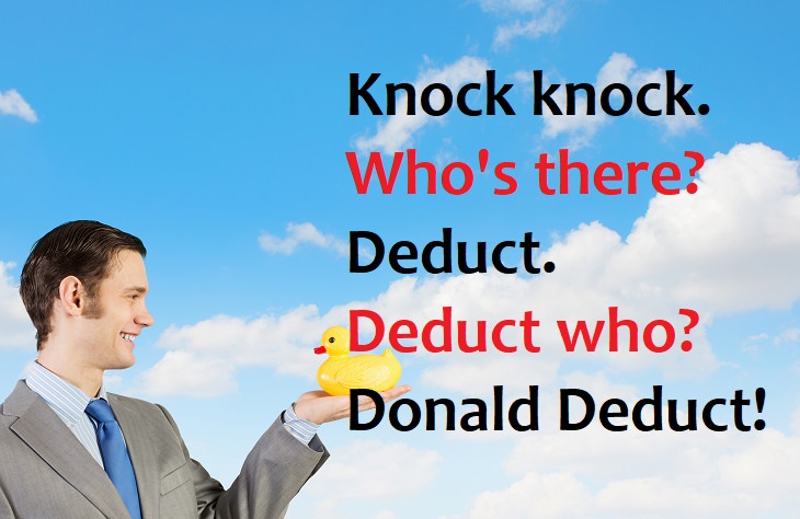 Knock knock.  Who’s there?  Deduct.  Deduct who?  Donald Deduct - bad knock knock jokes