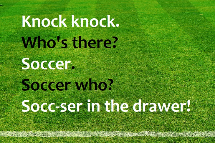 world cup jokes - Knock knock. Who's there? Soccer. Soccer who? Socc-ser in the drawer!