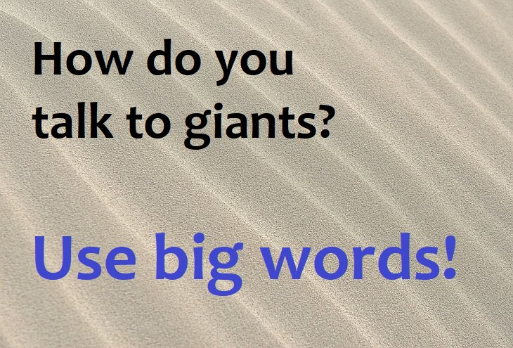 How do you talk to giants? Use big words.