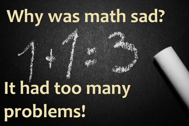 Why was math sad? It had too many problems.