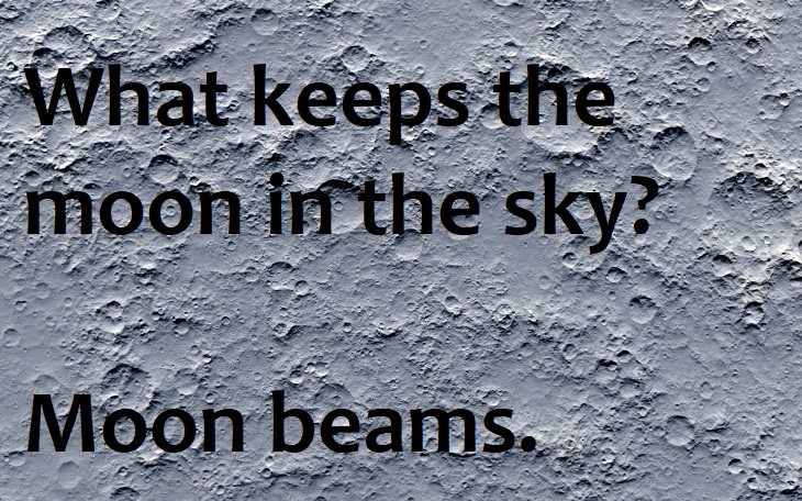 What keeps the moon in the sky? Moon beams.