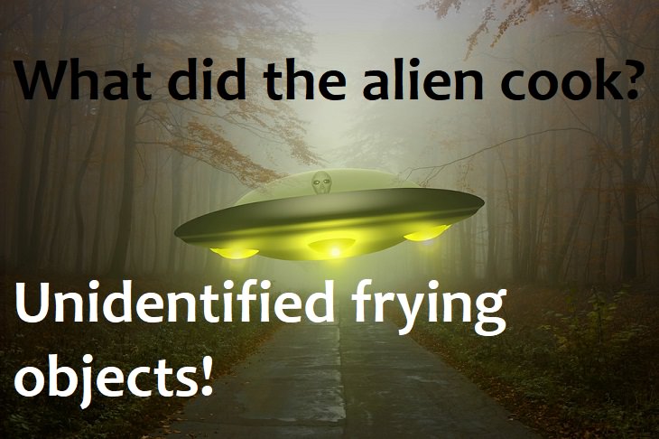 What did the alien cook? Unidentified frying objects.