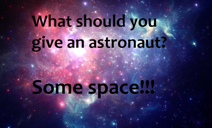 What should you give an astronaut? Some space.
