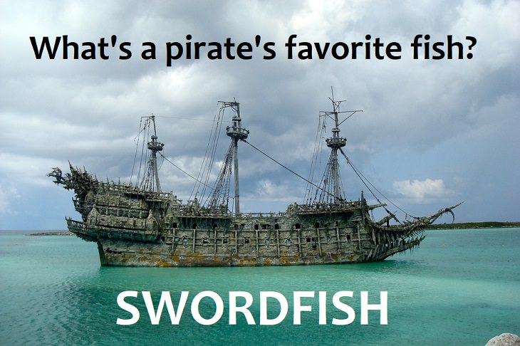 What's a pirate's favorite fish? A swordfish. best kids joke ever