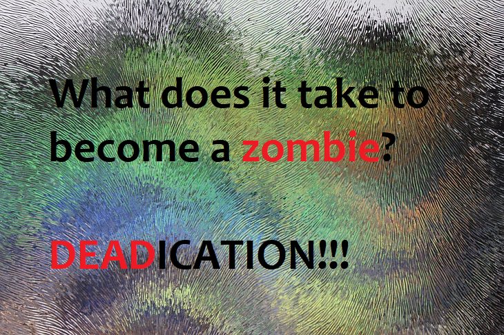 What does it take to become a zombie? Deadication.