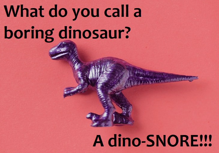 What do you call a boring dinosaur? A dino-SNORE