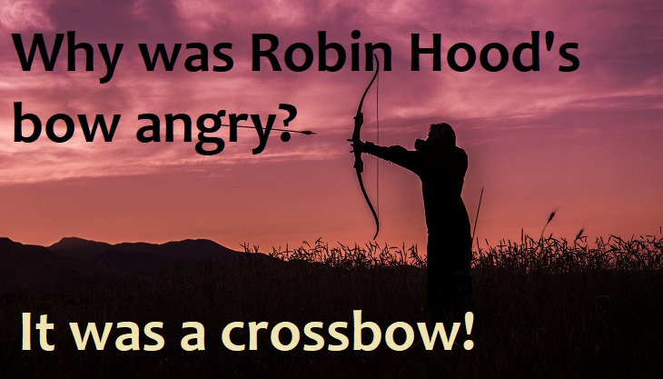 Why was Robin Hood's bow angry? It was a crossbow. funny jokes to say to your family