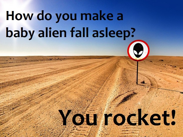 How do you make a baby alien fall asleep? You rocket!