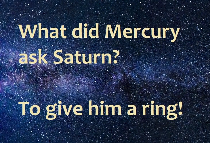 What did Mercury ask Saturn? To give him a ring.