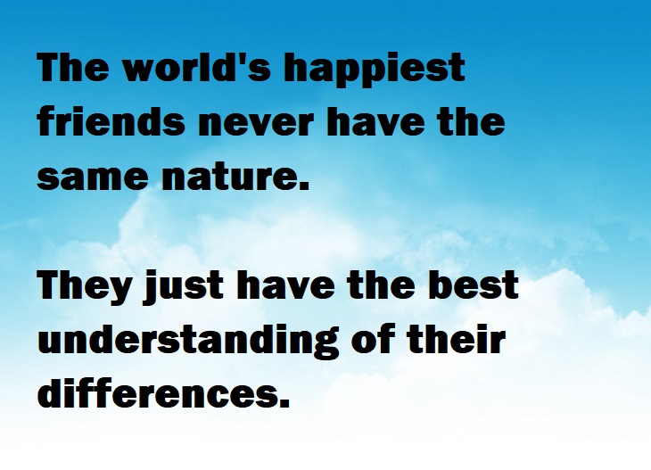 Beautiful Quotes - The world's happiest friends never have the same nature. They just have the best understanding of their differences.
