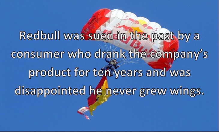 Redbull was sued in the past by a consumer who drank the company’s product for ten years and was disappointed he never grew wings.