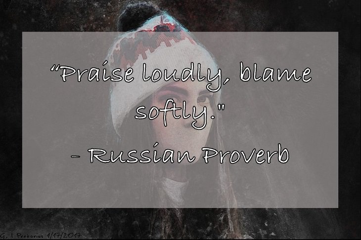 “Praise loudly, blame softly."  - Russian Proverb