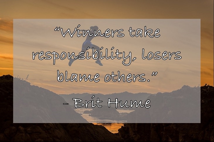 “Winners take responsibility, losers blame others.” - Brit Hume