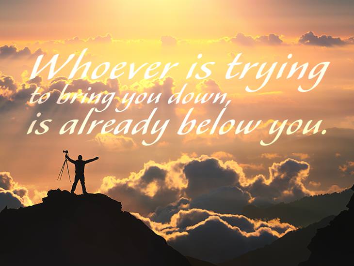 Whoever Is Trying To Bring You Down Is Already Below You.
