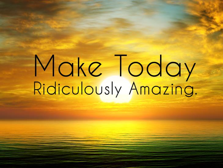 Make Today Ridiculously Amazing.