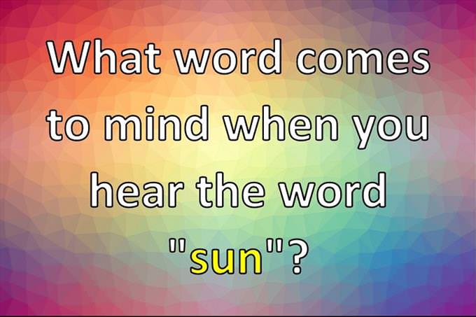 What word comes to mind when you hear the word "sun"?