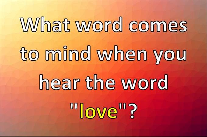 What word comes to mind when you hear the word "love"?