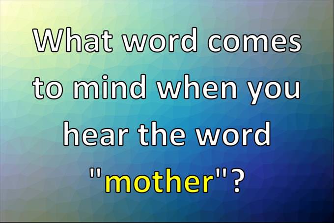 What word comes to mind when you hear the word "mother"?