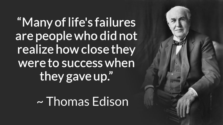 courage inspiring quotes "Many of life's failures are people who did not realize how close they were to success when they gave up." (Thomas Edison)