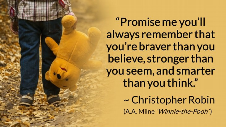 courage inspiring quotes "Promise me you'll always remember that you are braver than you believe, stronger than you seem, and smarter than you think" (Christopher Robin, A.A. Milne 'Winnie-the-Pooh')