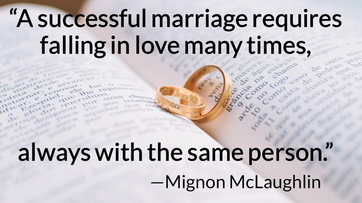 11 Romantic Quotes to Revive Your Love "A successful marriage requires falling in love many times, always with the same person." —Mignon McLaughlin