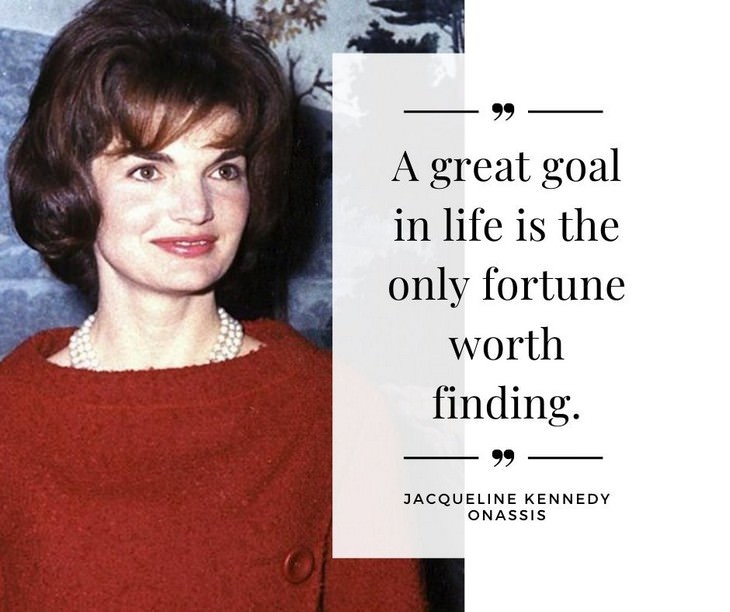 Jackie Kennedy Onassis Quotes, A great goal in life is the only fortune worth finding