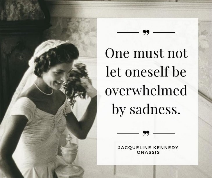 Jackie Kennedy Onassis Quotes, One must not let oneself be overwhelmed by sadness